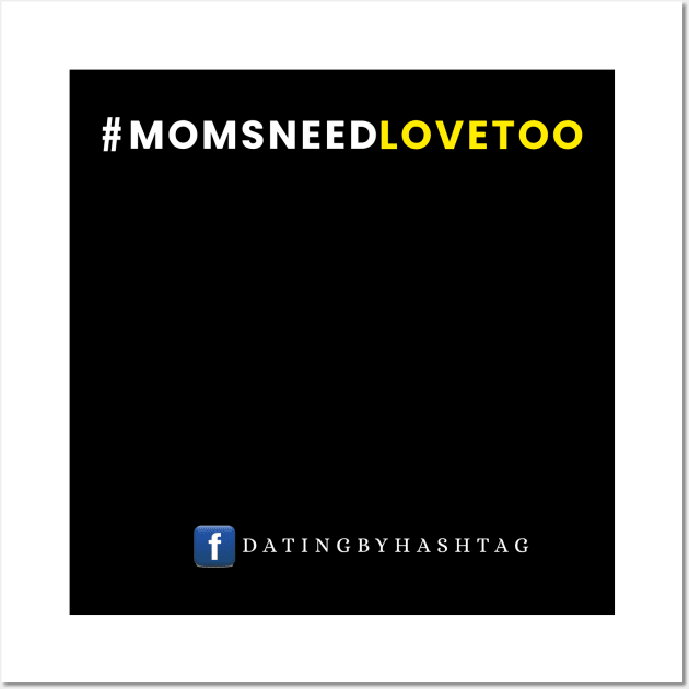 #MomsNeedLoveToo Design Wall Art by Dating by Hashtag